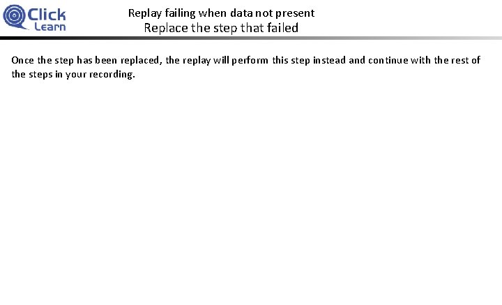 Replay failing when data not present Replace the step that failed Once the step