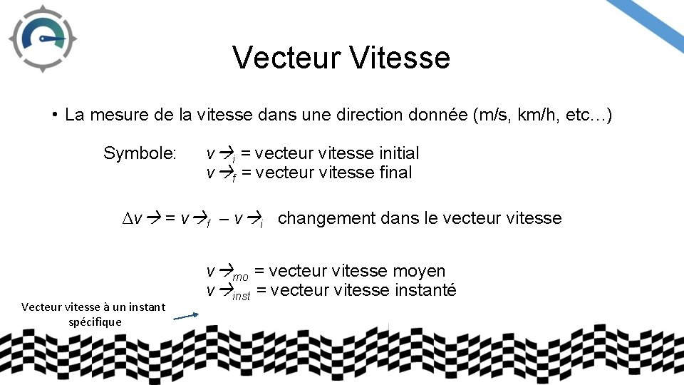 Vecteur Vitesse • La mesure de la vitesse dans une direction donnée (m/s, km/h,