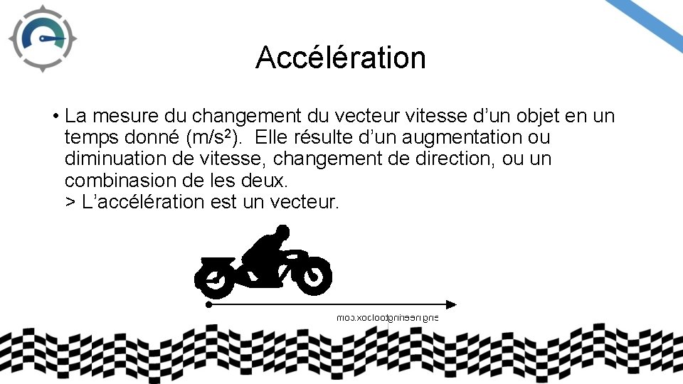 Accélération • La mesure du changement du vecteur vitesse d’un objet en un temps