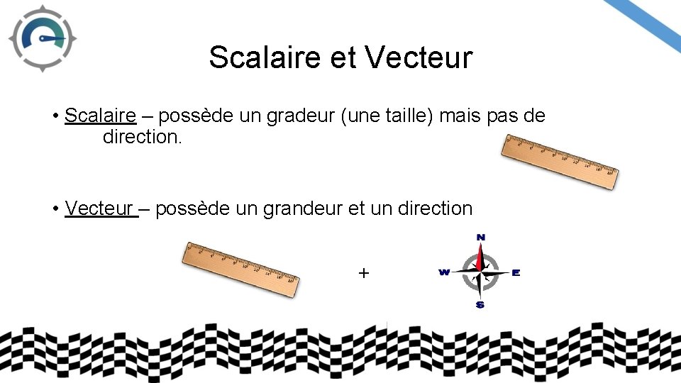 Scalaire et Vecteur • Scalaire – possède un gradeur (une taille) mais pas de
