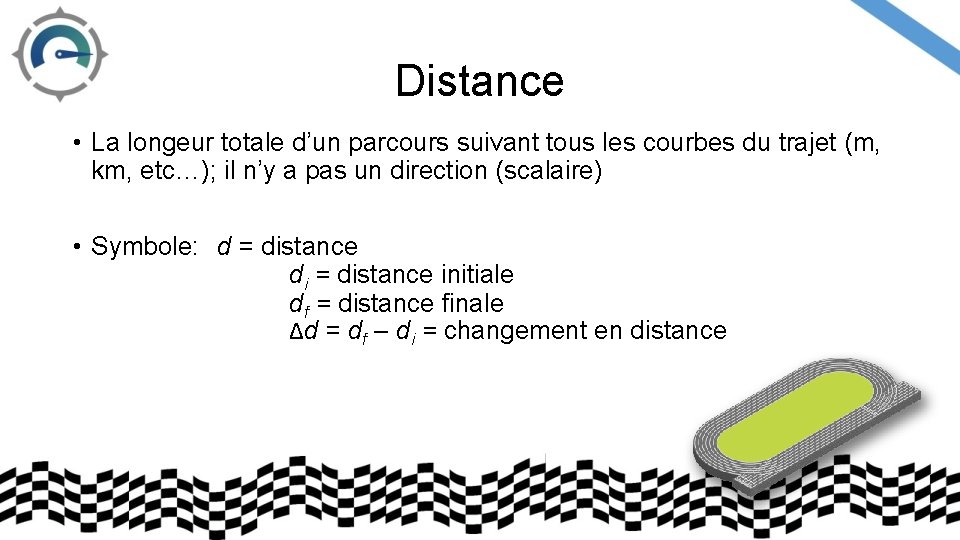 Distance • La longeur totale d’un parcours suivant tous les courbes du trajet (m,