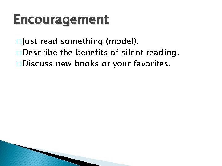 Encouragement � Just read something (model). � Describe the benefits of silent reading. �
