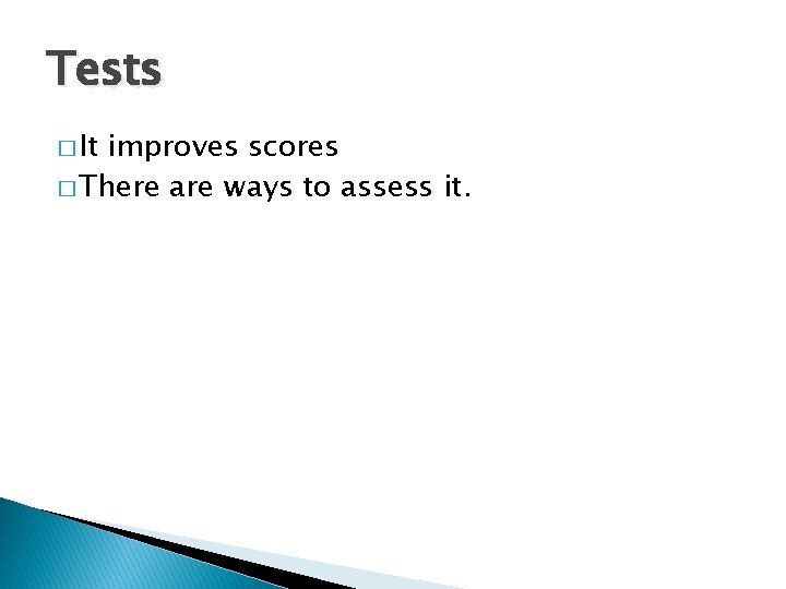 Tests � It improves scores � There are ways to assess it. 