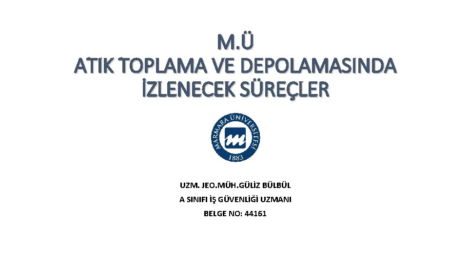 M. Ü ATIK TOPLAMA VE DEPOLAMASINDA İZLENECEK SÜREÇLER UZM. JEO. MÜH. GÜLİZ BÜLBÜL A