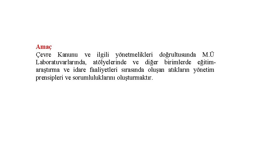 Amaç Çevre Kanunu ve ilgili yönetmelikleri doğrultusunda M. Ü Laboratuvarlarında, atölyelerinde ve diğer birimlerde