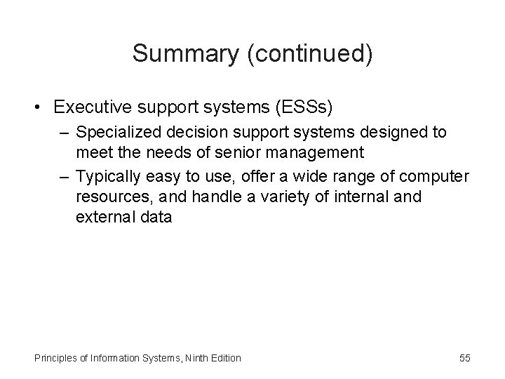 Summary (continued) • Executive support systems (ESSs) – Specialized decision support systems designed to