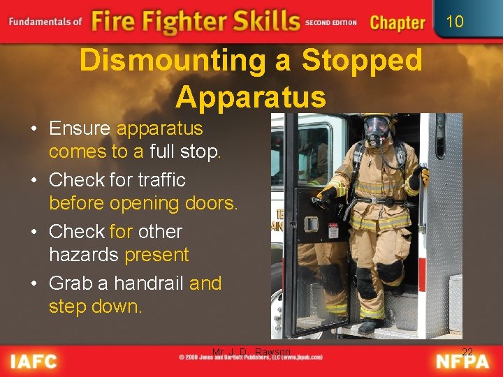 10 Dismounting a Stopped Apparatus • Ensure apparatus comes to a full stop. •