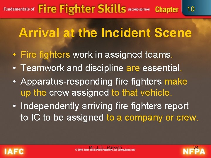 10 Arrival at the Incident Scene • Fire fighters work in assigned teams. •