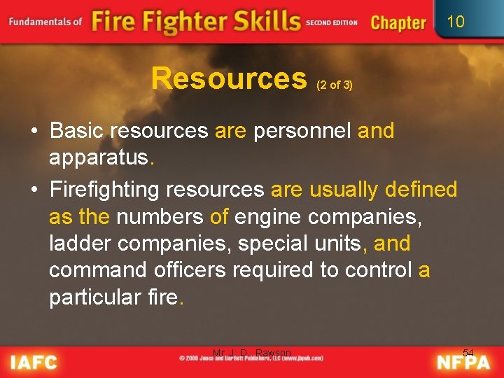 10 Resources (2 of 3) • Basic resources are personnel and apparatus. • Firefighting