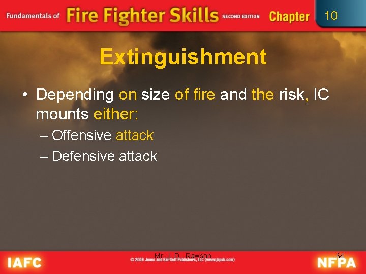 10 Extinguishment • Depending on size of fire and the risk, IC mounts either: