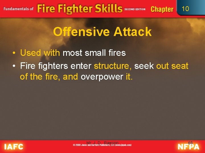 10 Offensive Attack • Used with most small fires • Fire fighters enter structure,