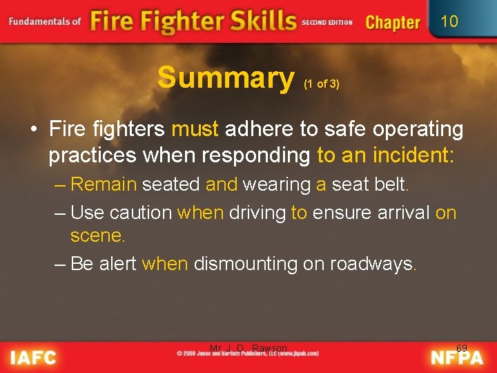 10 Summary (1 of 3) • Fire fighters must adhere to safe operating practices