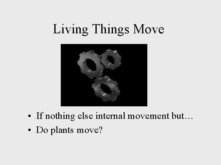Living Things Move • If nothing else internal movement but… • Do plants move? Living Things Move • If nothing else internal movement but… • Do plants move?