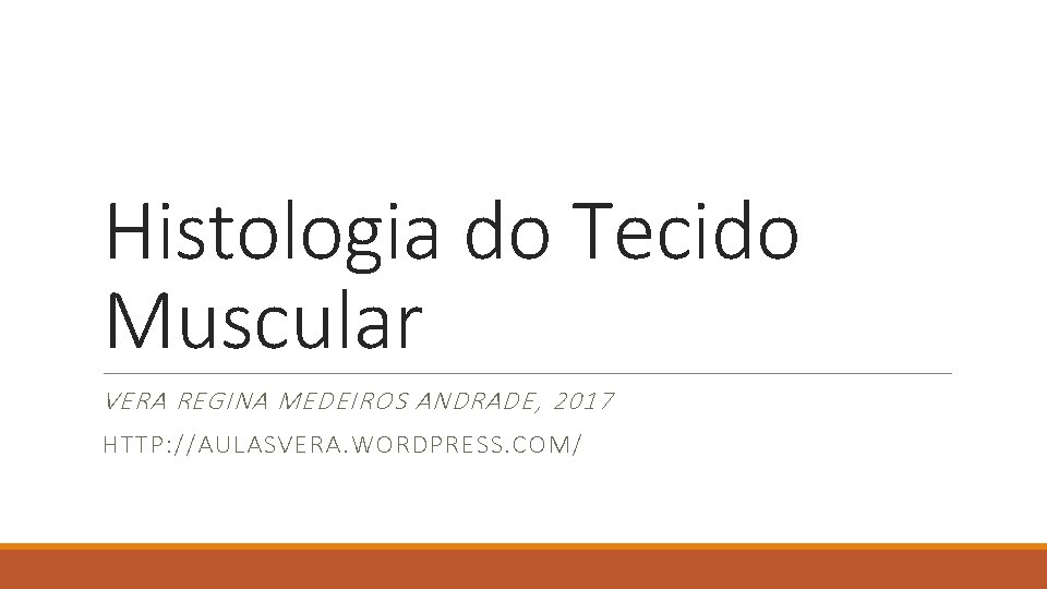 Histologia do Tecido Muscular VERA REGINA MEDEIROS ANDRADE, 2017 HTTP: //AULASVERA. WORDPRESS. COM/ 