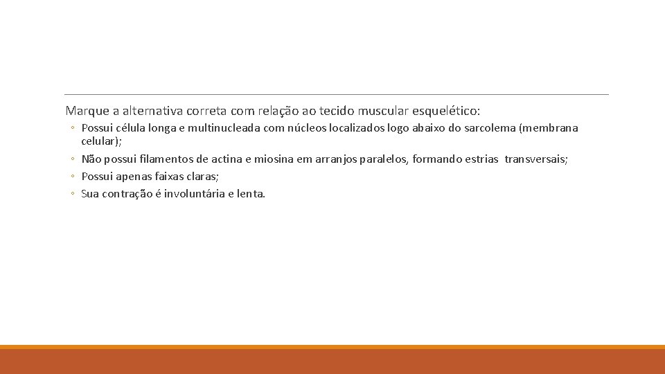Marque a alternativa correta com relação ao tecido muscular esquelético: ◦ Possui célula longa