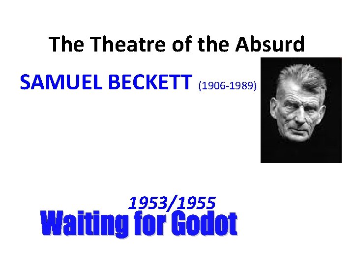 The Theatre of the Absurd SAMUEL BECKETT (1906 -1989) 1953/1955 