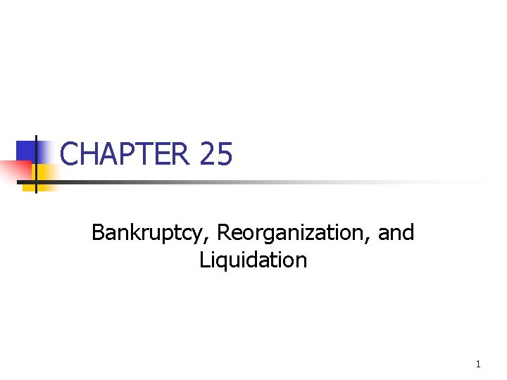 CHAPTER 25 Bankruptcy, Reorganization, and Liquidation 1 
