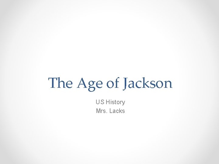The Age of Jackson US History Mrs. Lacks 