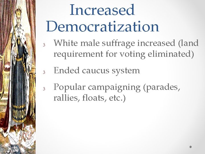 Increased Democratization 3 3 3 White male suffrage increased (land requirement for voting eliminated)