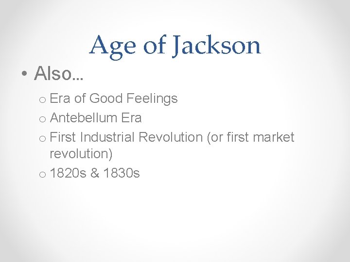 Age of Jackson • Also… o Era of Good Feelings o Antebellum Era o