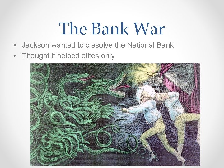 The Bank War • Jackson wanted to dissolve the National Bank • Thought it