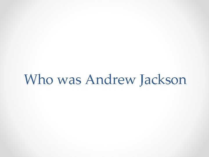 Who was Andrew Jackson 