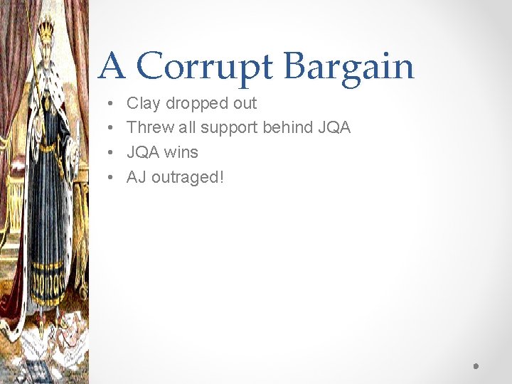 A Corrupt Bargain • • Clay dropped out Threw all support behind JQA wins
