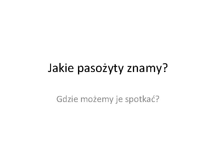 Pasoytnictwo Cele lekcji Wiem na czym polega pasoytnictwo