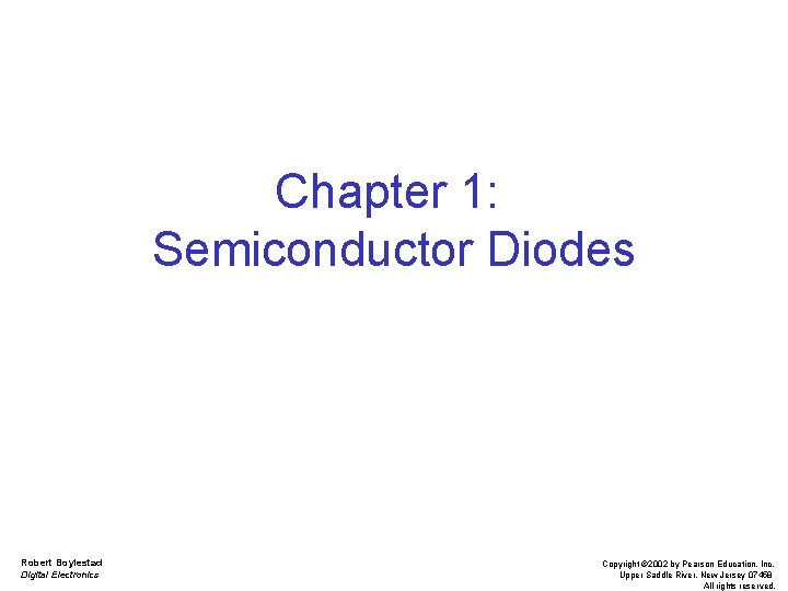 Chapter 1: Semiconductor Diodes Robert Boylestad Digital Electronics Copyright © 2002 by Pearson Education,