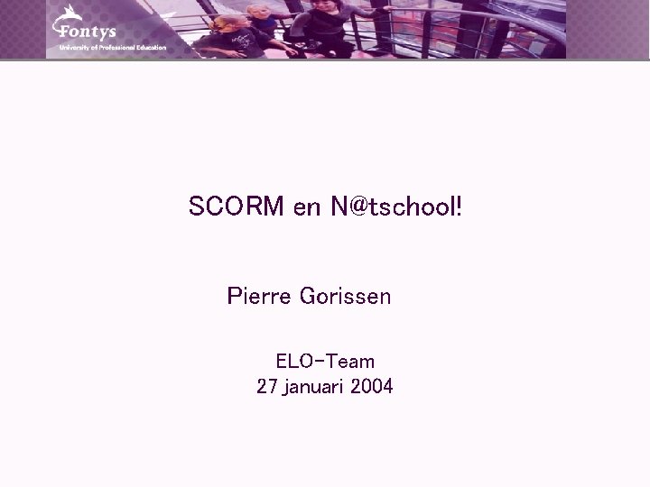 SCORM en N@tschool! Pierre Gorissen ELO-Team 27 januari 2004 