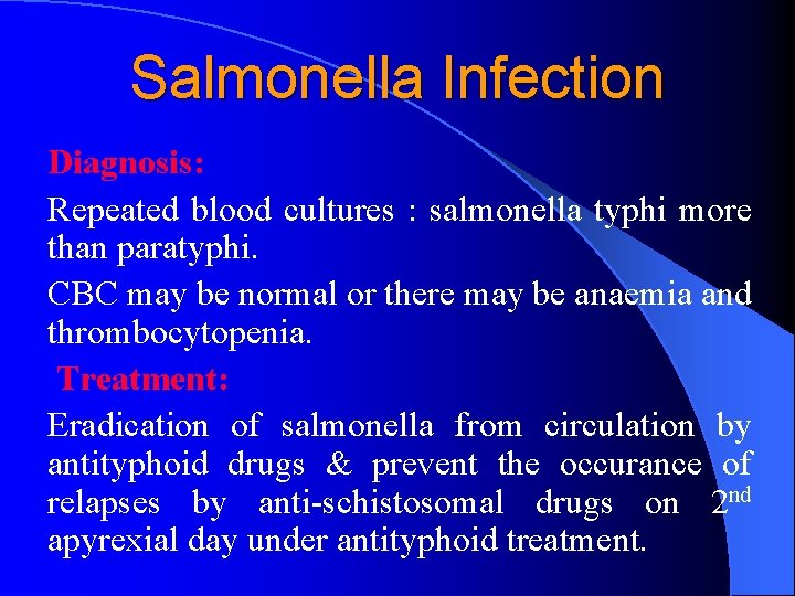 Salmonella Infection Diagnosis: Repeated blood cultures : salmonella typhi more than paratyphi. CBC may