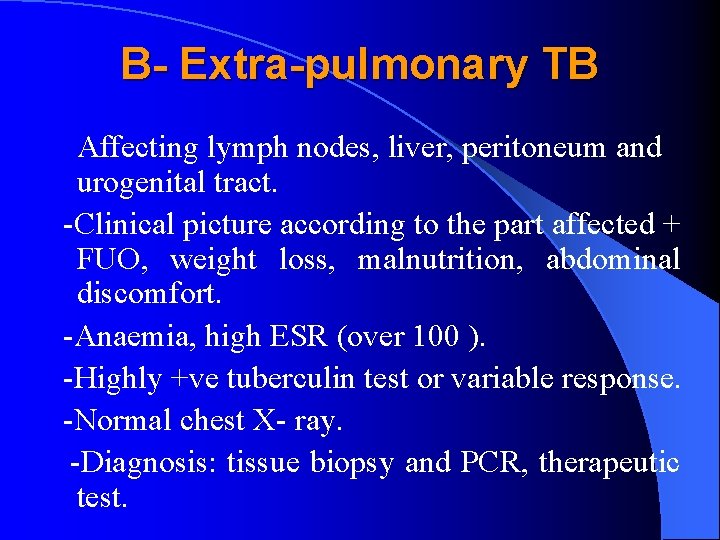 B- Extra-pulmonary TB Affecting lymph nodes, liver, peritoneum and urogenital tract. -Clinical picture according