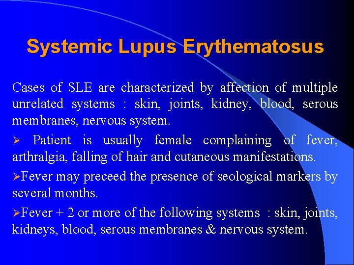 Systemic Lupus Erythematosus Cases of SLE are characterized by affection of multiple unrelated systems