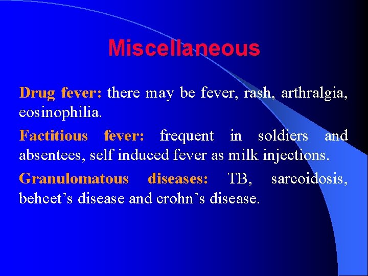 Miscellaneous Drug fever: there may be fever, rash, arthralgia, eosinophilia. Factitious fever: frequent in