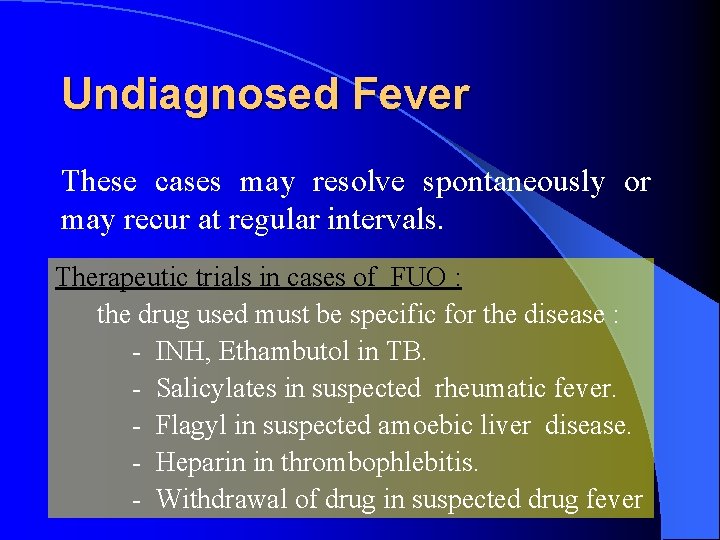 Undiagnosed Fever These cases may resolve spontaneously or may recur at regular intervals. Therapeutic