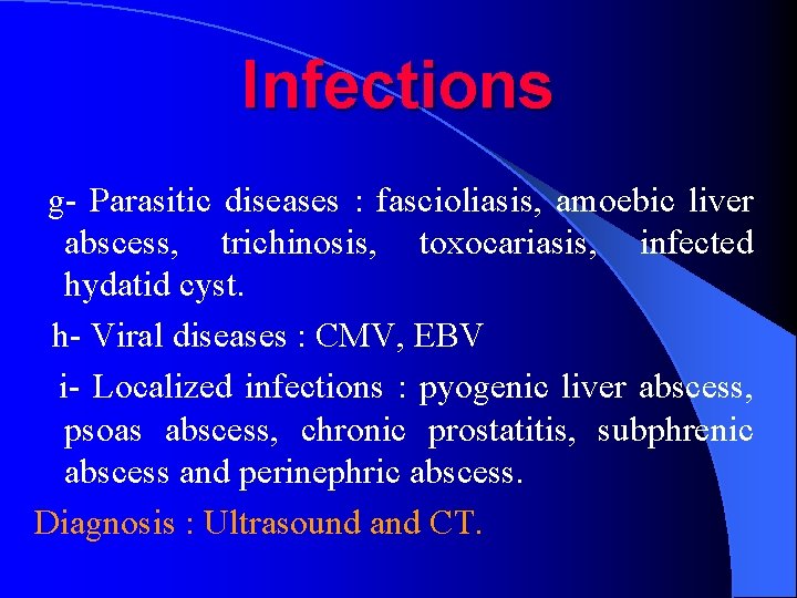 Infections g- Parasitic diseases : fascioliasis, amoebic liver abscess, trichinosis, toxocariasis, infected hydatid cyst.