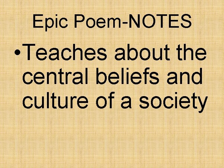 Epic Poem-NOTES • Teaches about the central beliefs and culture of a society Epic Poem-NOTES • Teaches about the central beliefs and culture of a society