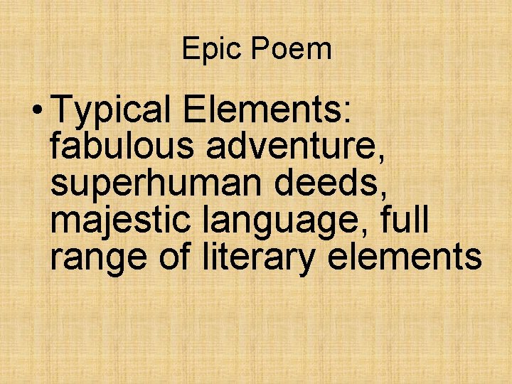 Epic Poem • Typical Elements: fabulous adventure, superhuman deeds, majestic language, full range of Epic Poem • Typical Elements: fabulous adventure, superhuman deeds, majestic language, full range of
