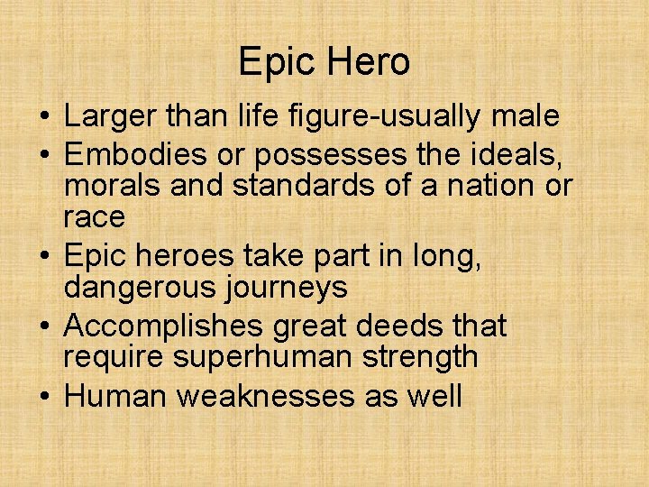 Epic Hero • Larger than life figure-usually male • Embodies or possesses the ideals, Epic Hero • Larger than life figure-usually male • Embodies or possesses the ideals,