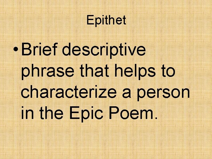 Epithet • Brief descriptive phrase that helps to characterize a person in the Epic Epithet • Brief descriptive phrase that helps to characterize a person in the Epic