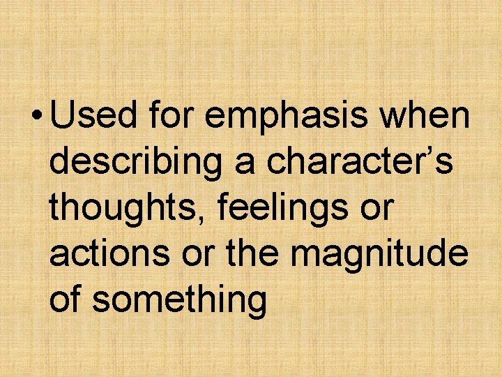 • Used for emphasis when describing a character’s thoughts, feelings or actions or • Used for emphasis when describing a character’s thoughts, feelings or actions or