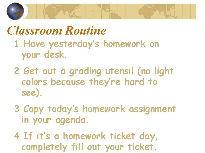 Classroom Routine 1. Have yesterday’s homework on your desk. 2. Get out a grading