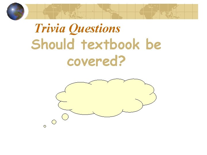 Trivia Questions Should textbook be covered? Yes 