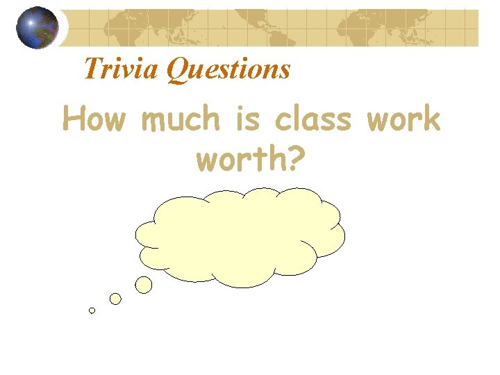 Trivia Questions How much is class work worth? 25% 