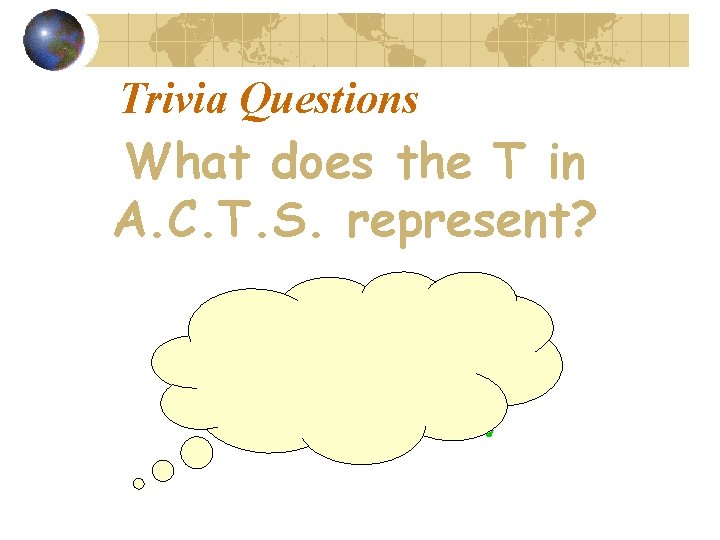 Trivia Questions What does the T in A. C. T. S. represent? Take Responsibility