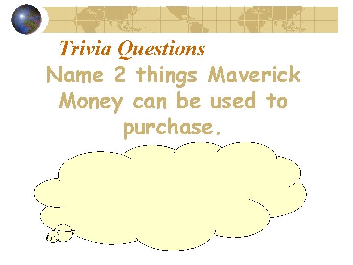 Trivia Questions Name 2 things Maverick Money can be used to purchase. Paper, Eraser,