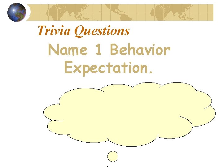 Trivia Questions Name 1 Behavior Expectation. • Come in quiet, start on warm-up •