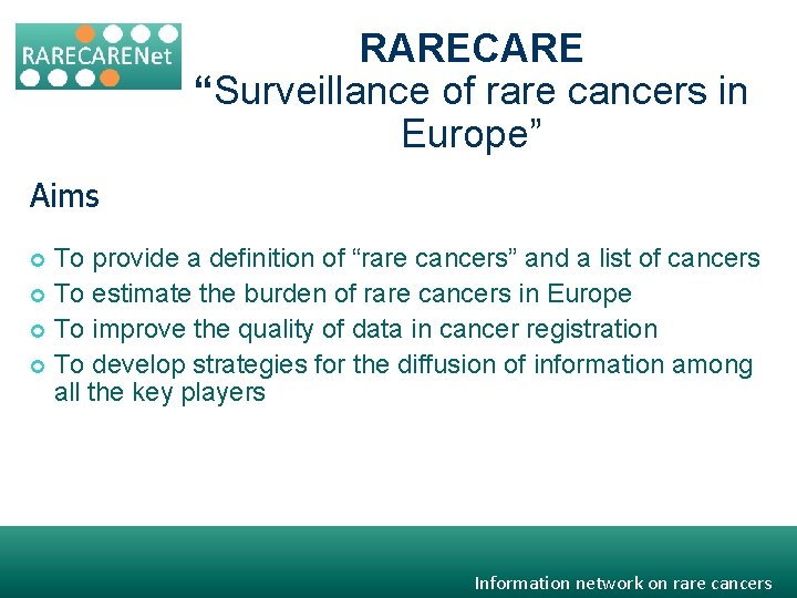 RARECARE “Surveillance of rare cancers in Europe” Aims To provide a definition of “rare