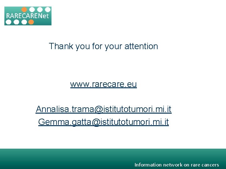 Thank you for your attention www. rarecare. eu Annalisa. trama@istitutotumori. mi. it Gemma. gatta@istitutotumori.