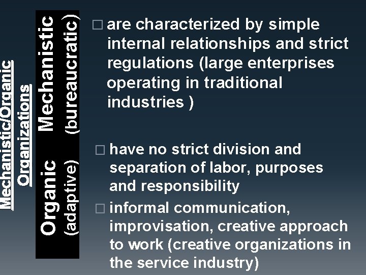 Mechanistic (bureaucratic) characterized by simple internal relationships and strict regulations (large enterprises operating in